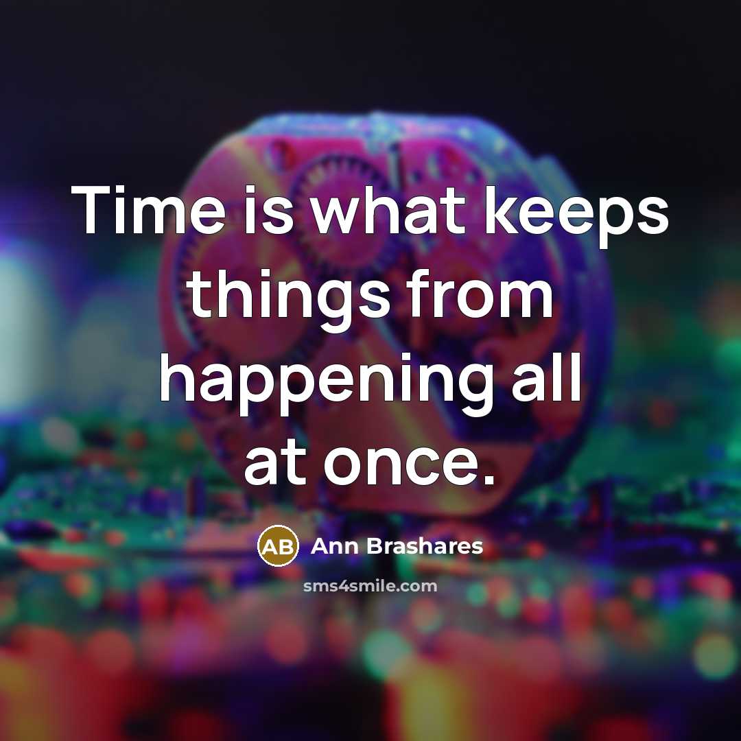 “Time is what keeps things from happening all at once.…” quote by Ann Brashares