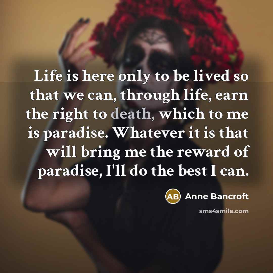 “Life is here only to be lived so that we…” quote by Anne Bancroft