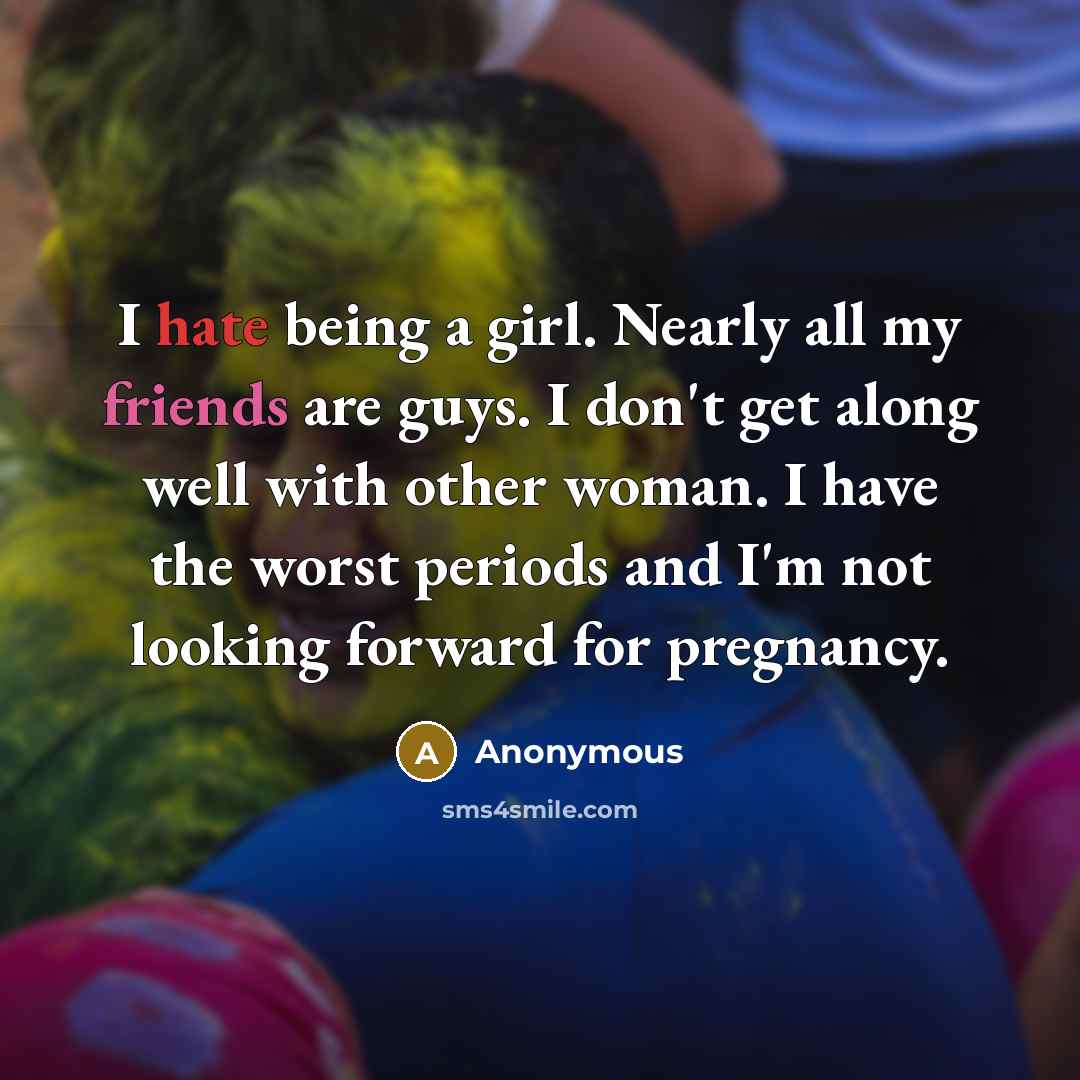 “I hate being a girl. Nearly all my friends are…” quote by Anonymous
