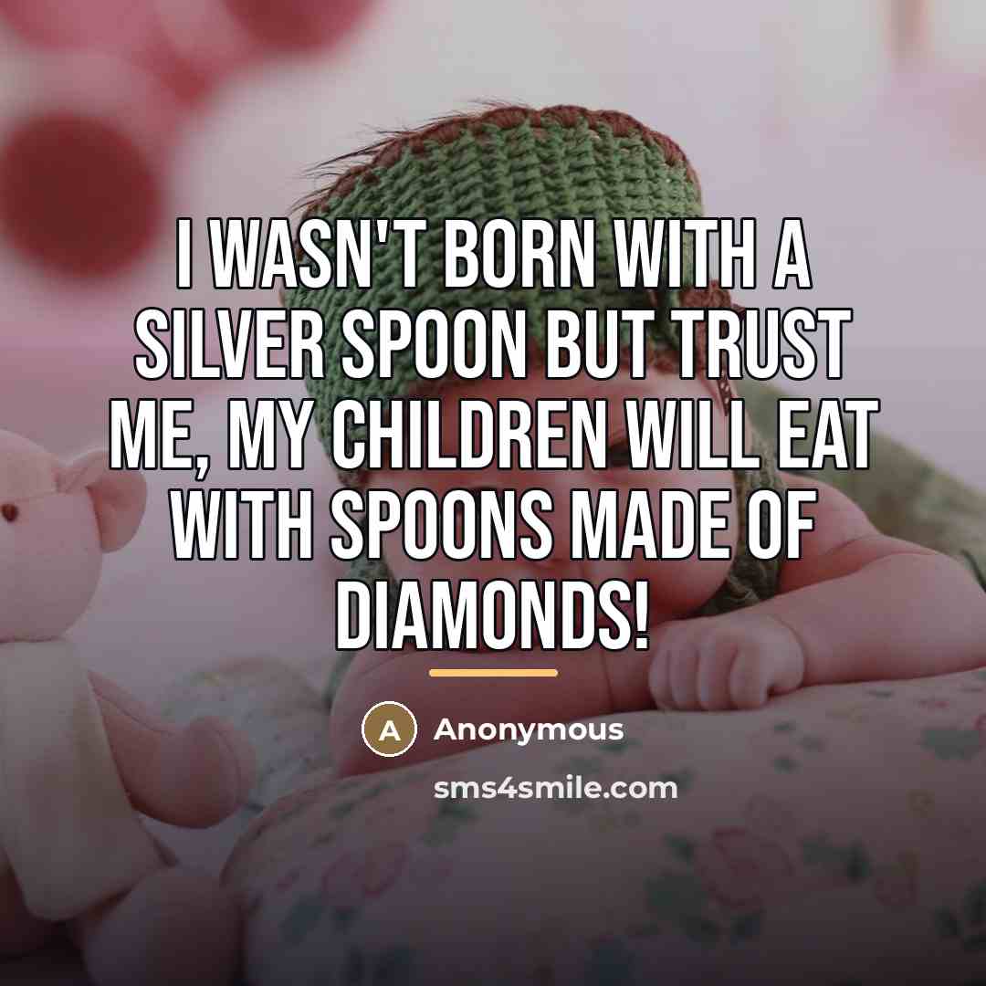 “I wasn't born with a silver spoon but trust me,…” quote by Anonymous