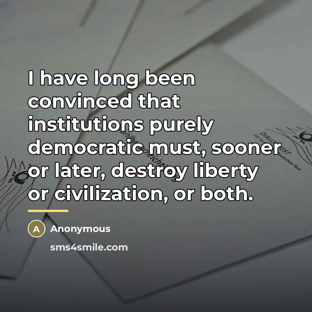 “I have long been convinced that institutions purely democratic must,…” quote by Anonymous