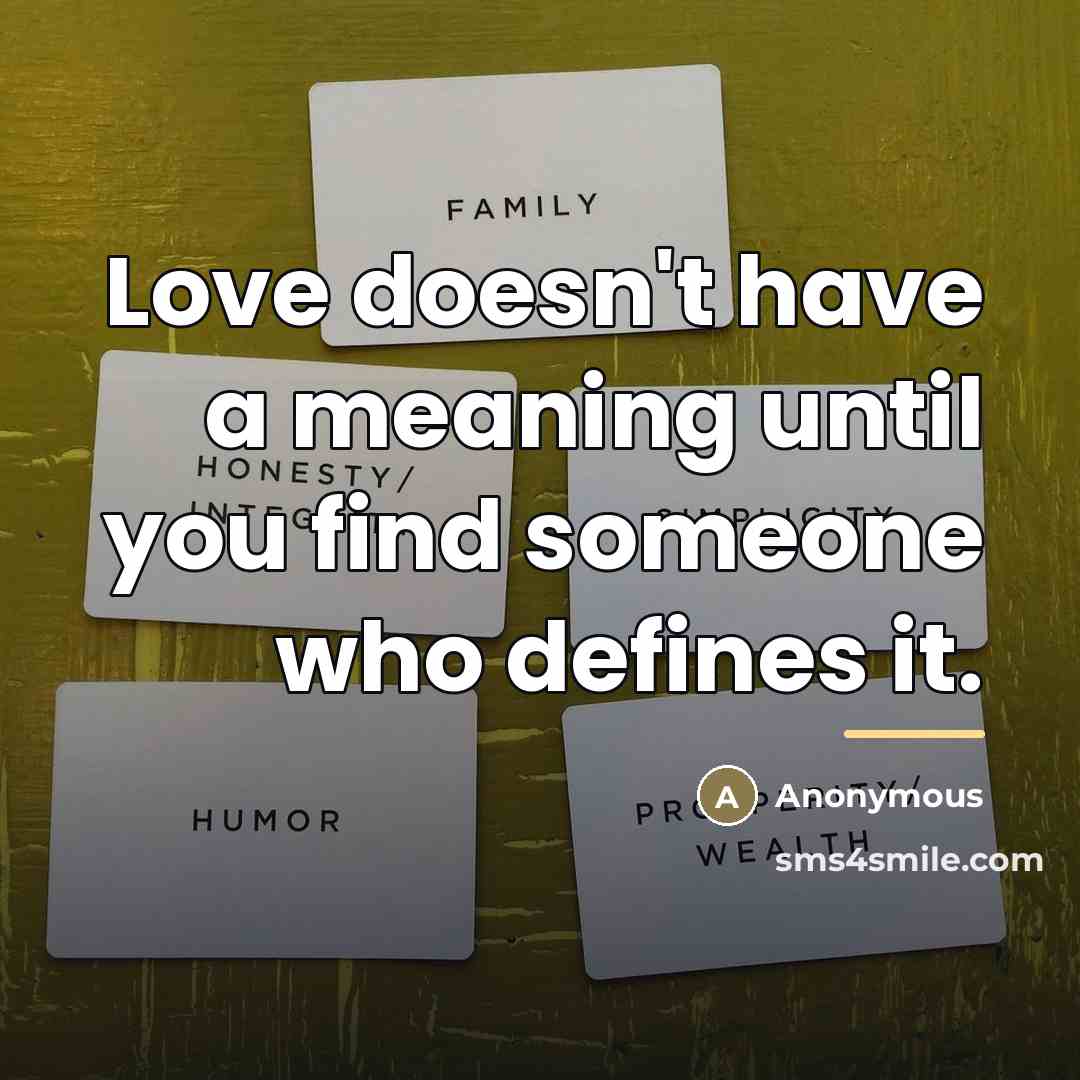 “Love doesn't have a meaning until you find someone who…” quote by Anonymous