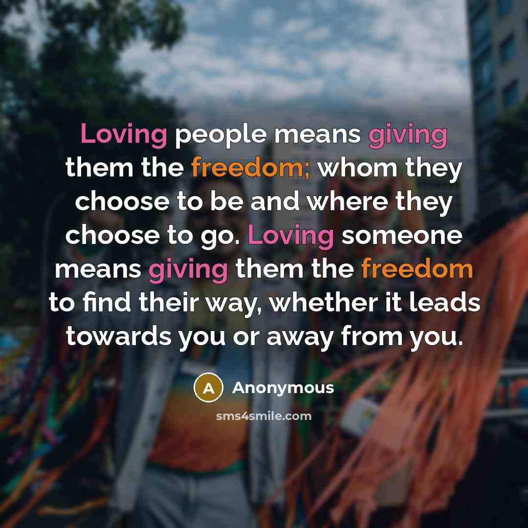 “Loving people means giving them the freedom; whom they choose…” quote by Anonymous