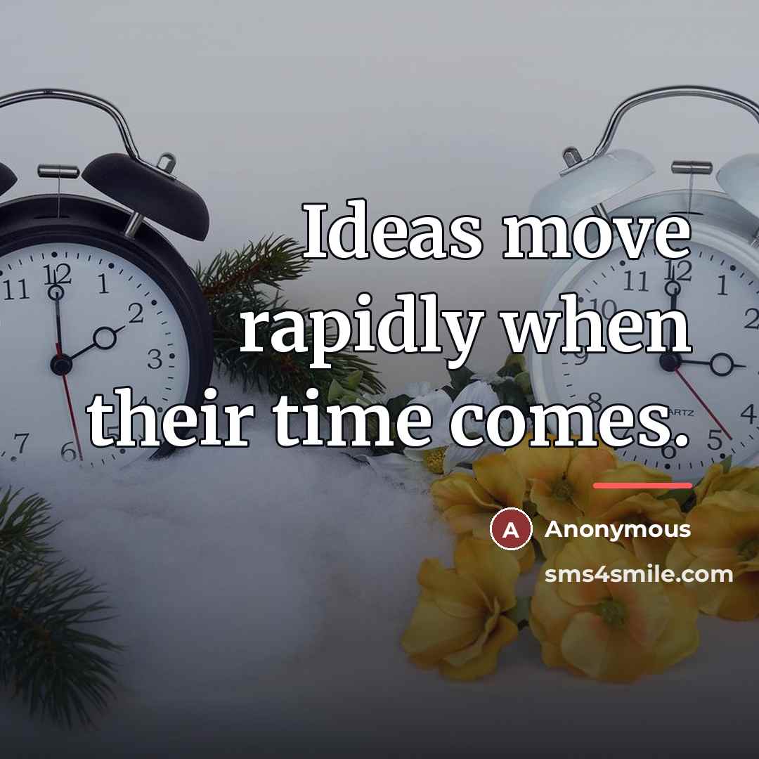 “Ideas move rapidly when their time comes.…” quote by Anonymous