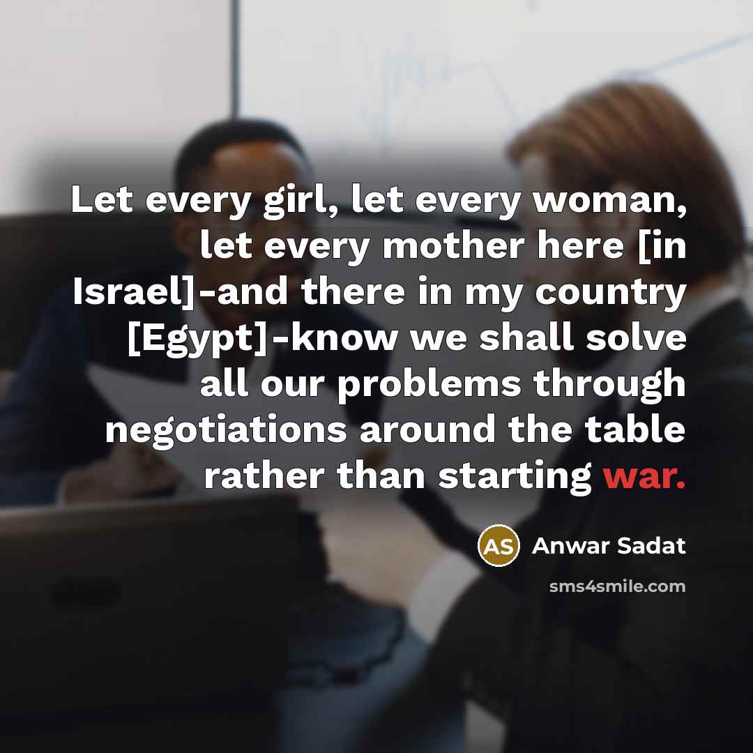 “Let every girl, let every woman, let every mother here…” quote by Anwar Sadat