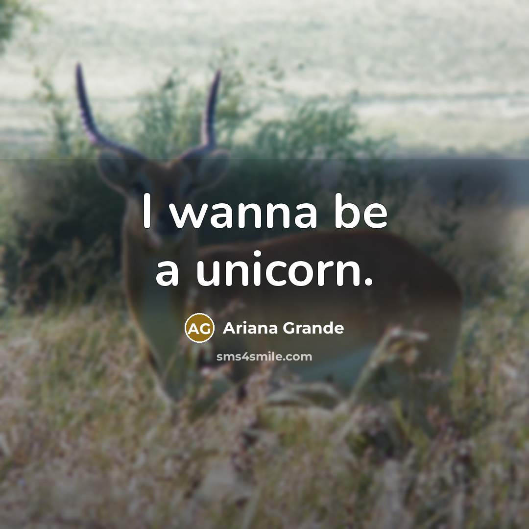 “I wanna be a unicorn.” quote by Ariana Grande