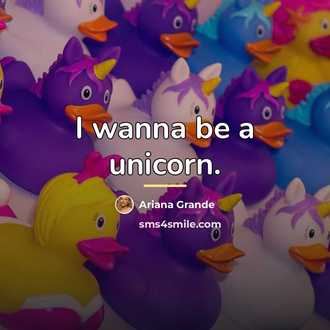 “I wanna be a unicorn.…” quote by Ariana Grande