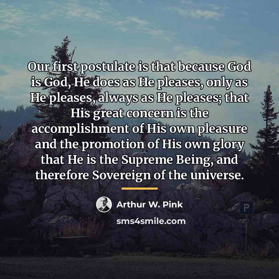 “Our first postulate is that because God is God, He…” quote by Arthur W. Pink