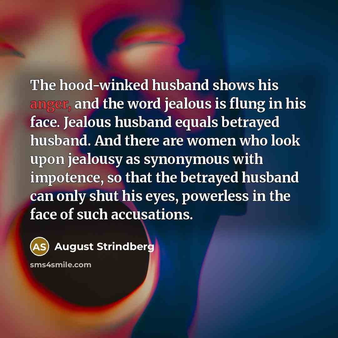 “The hood-winked husband shows his anger, and the word jealous…” quote by August Strindberg