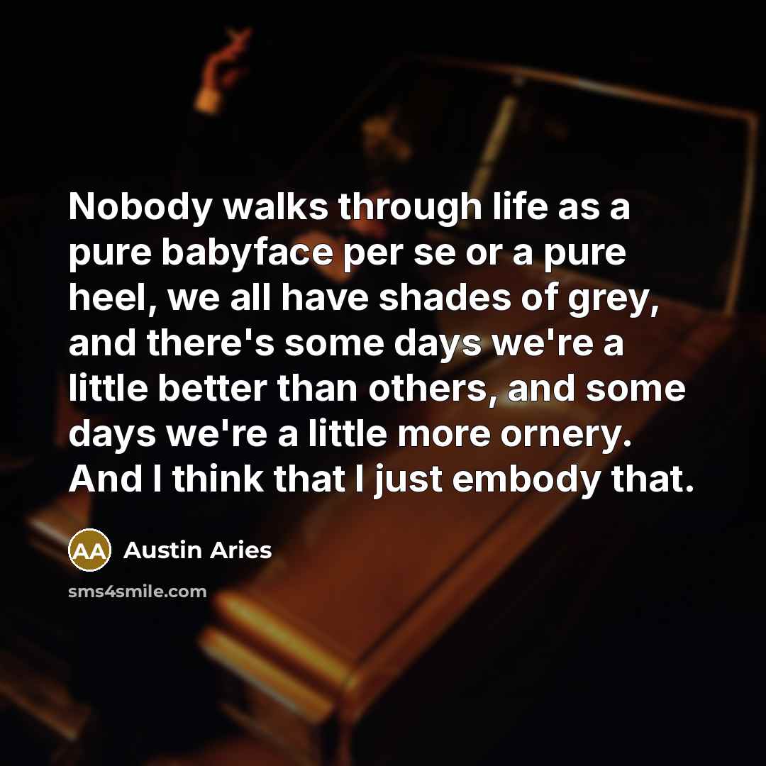 “Nobody walks through life as a pure babyface per se…” quote by Austin Aries