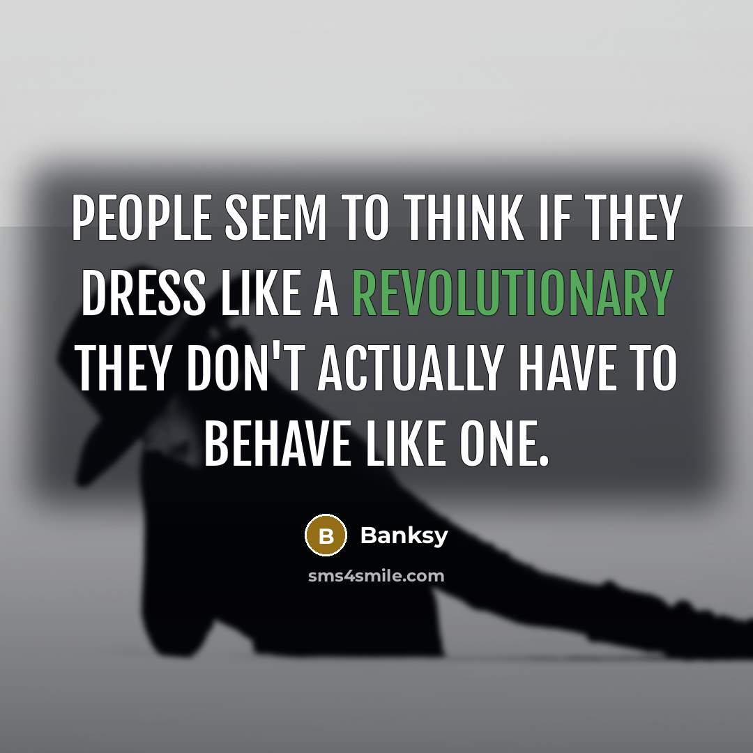“People seem to think if they dress like a revolutionary…” quote by Banksy