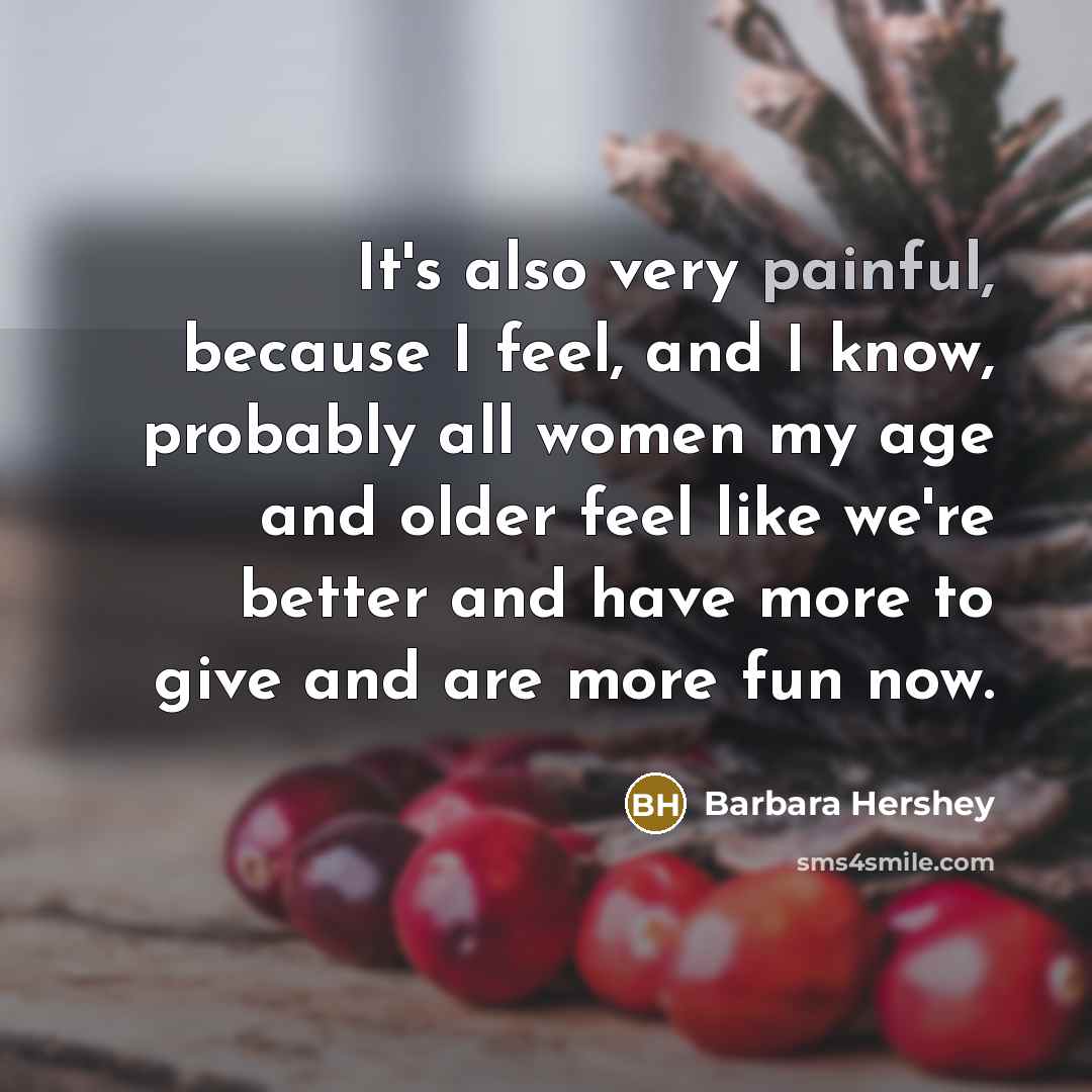 “It's also very painful, because I feel, and I know,…” quote by Barbara Hershey