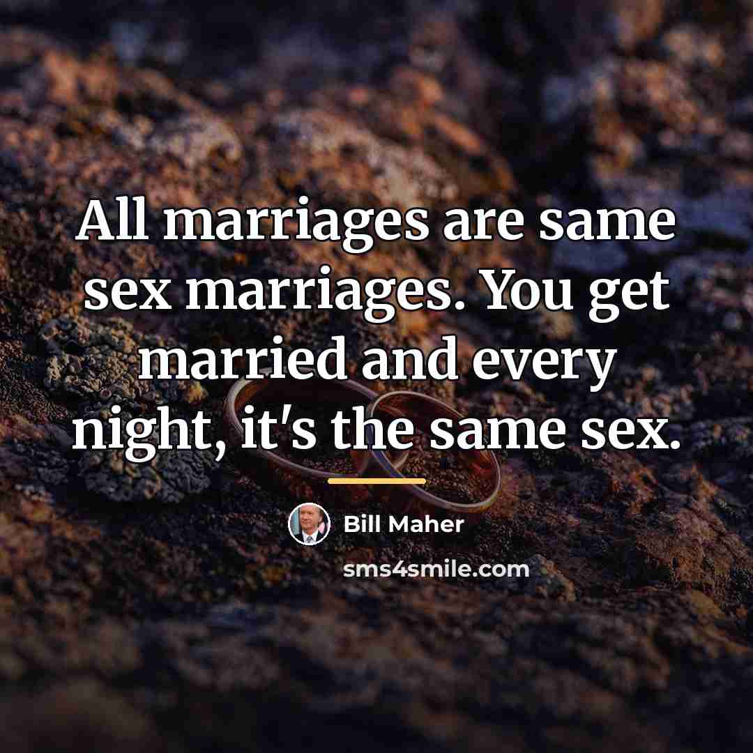 “All marriages are same sex marriages. You get married and…” quote by Bill Maher
