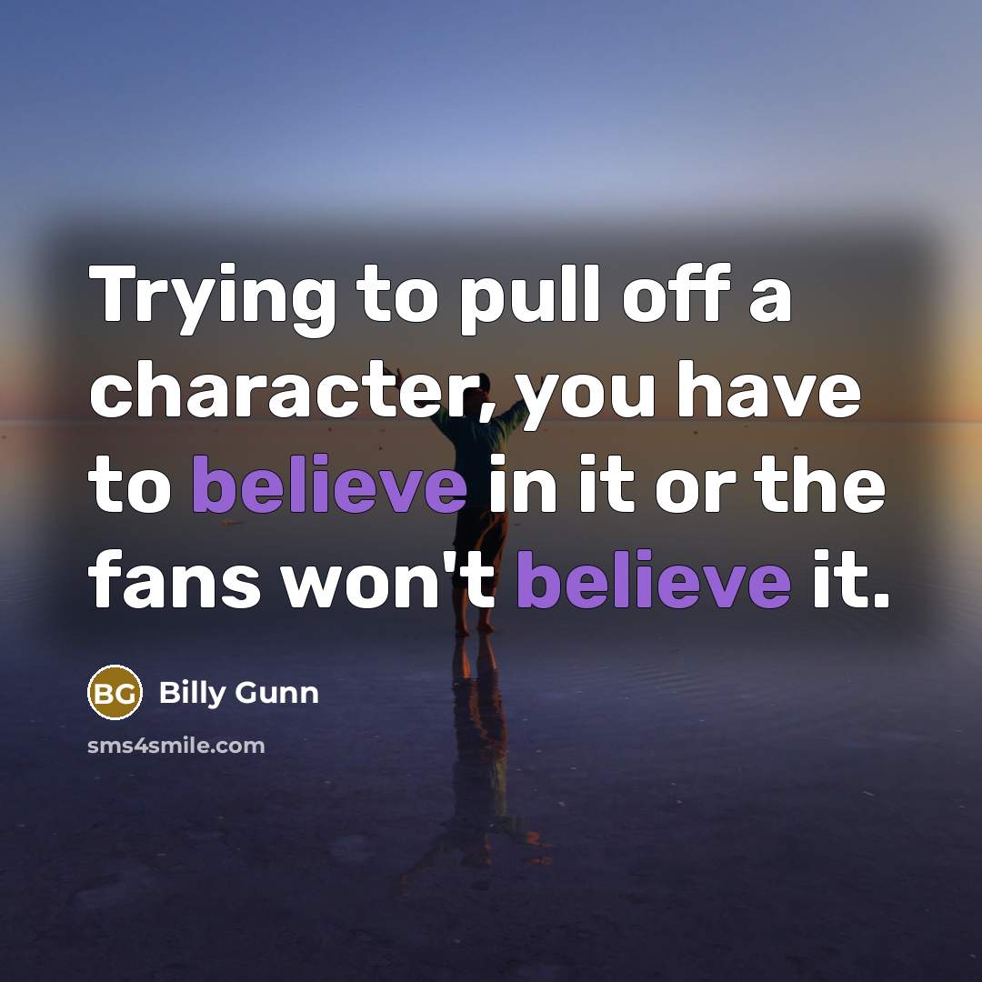 “Trying to pull off a character, you have to believe…” quote by Billy Gunn