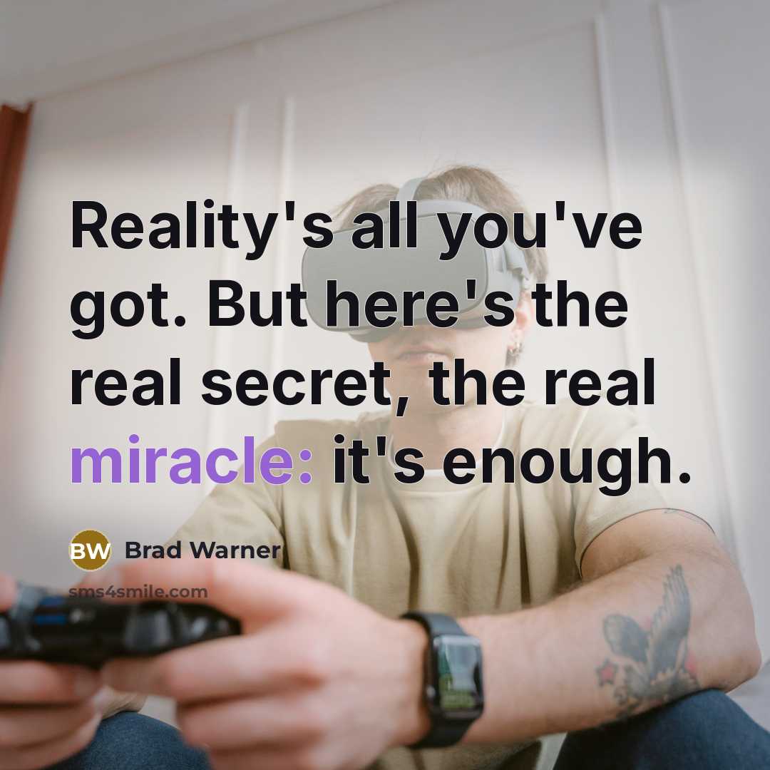 “Reality's all you've got. But here's the real secret, the…” quote by Brad Warner