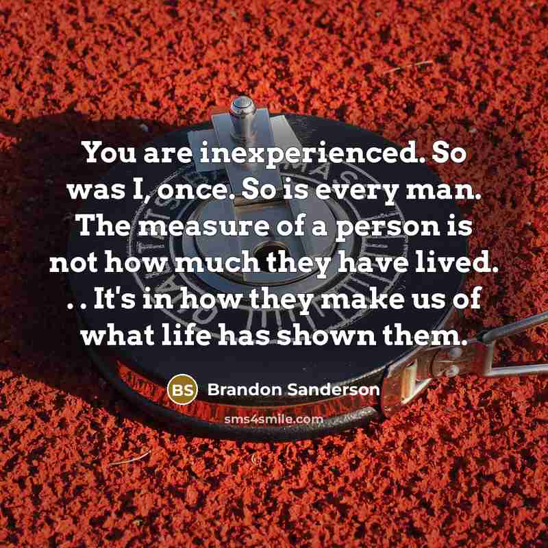 “You are inexperienced. So was I, once. So is every…” quote by Brandon Sanderson