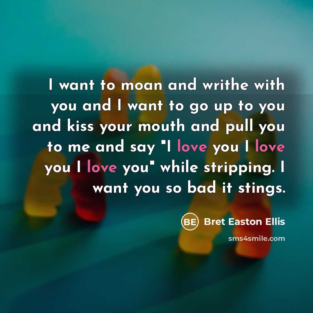 “I want to moan and writhe with you and I…” quote by Bret Easton Ellis
