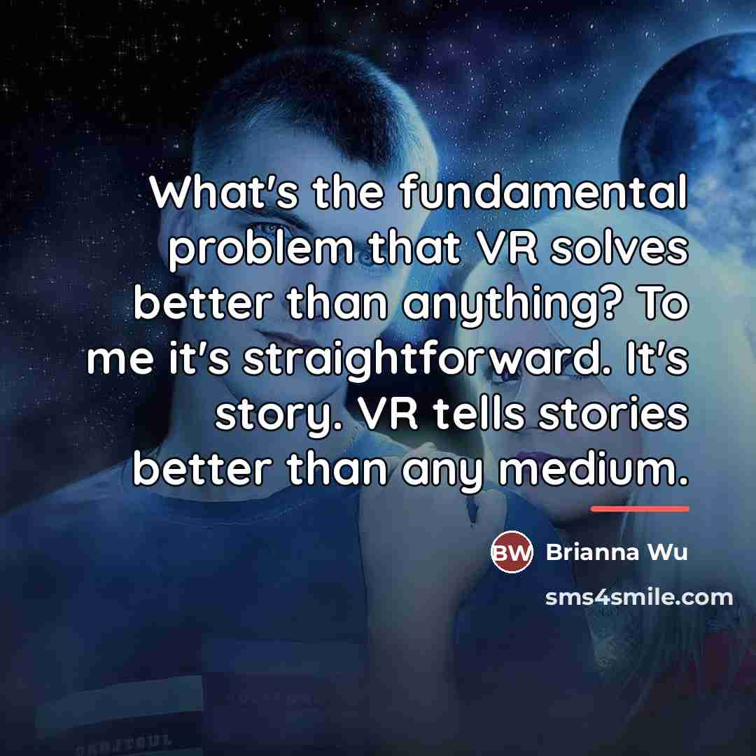 “What's the fundamental problem that VR solves better than anything?…” quote by Brianna Wu