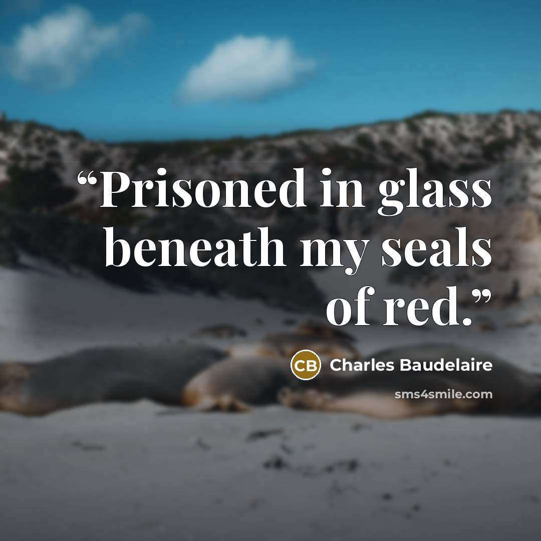 “Prisoned in glass beneath my seals of red.” quote by Charles Baudelaire