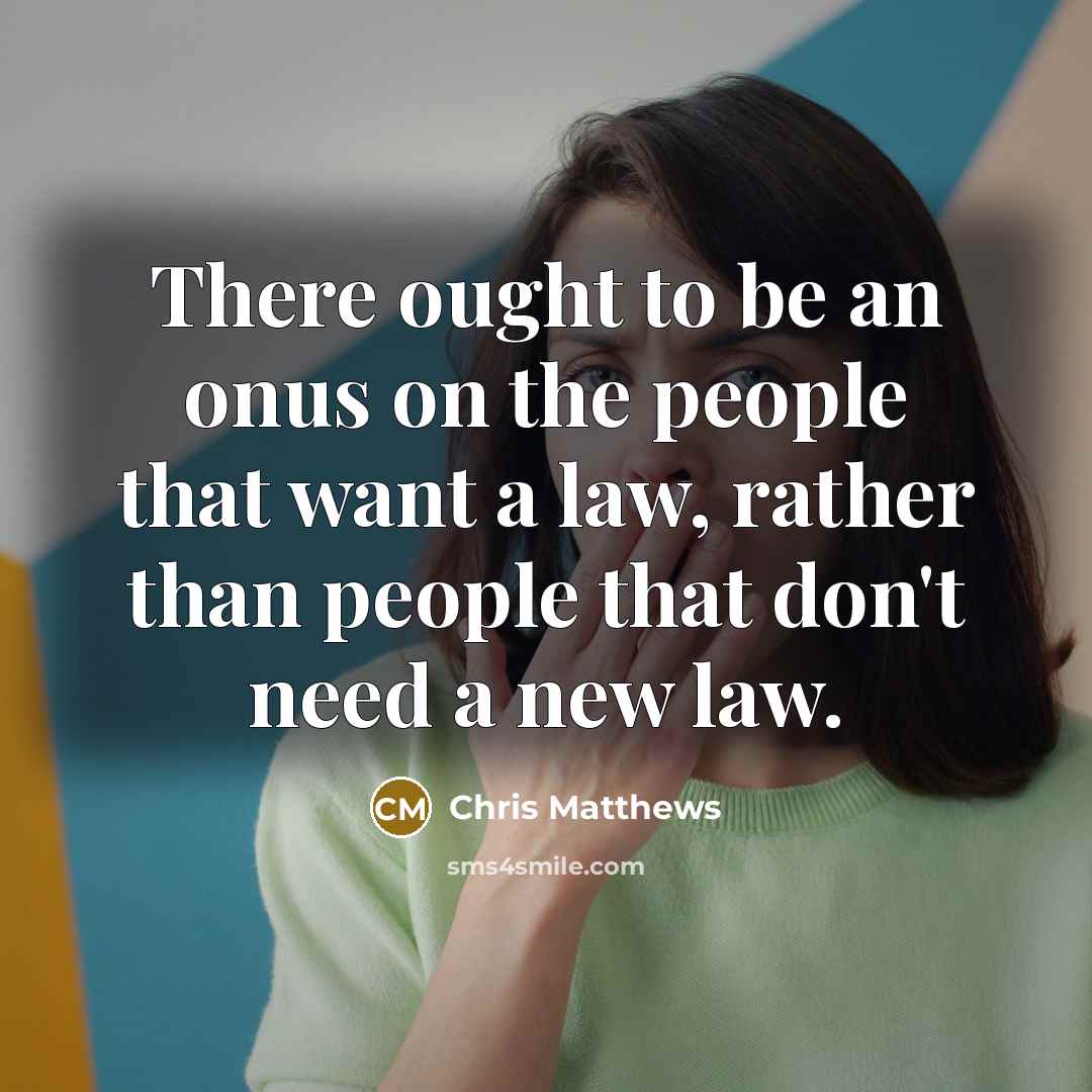 “There ought to be an onus on the people that…” quote by Chris Matthews