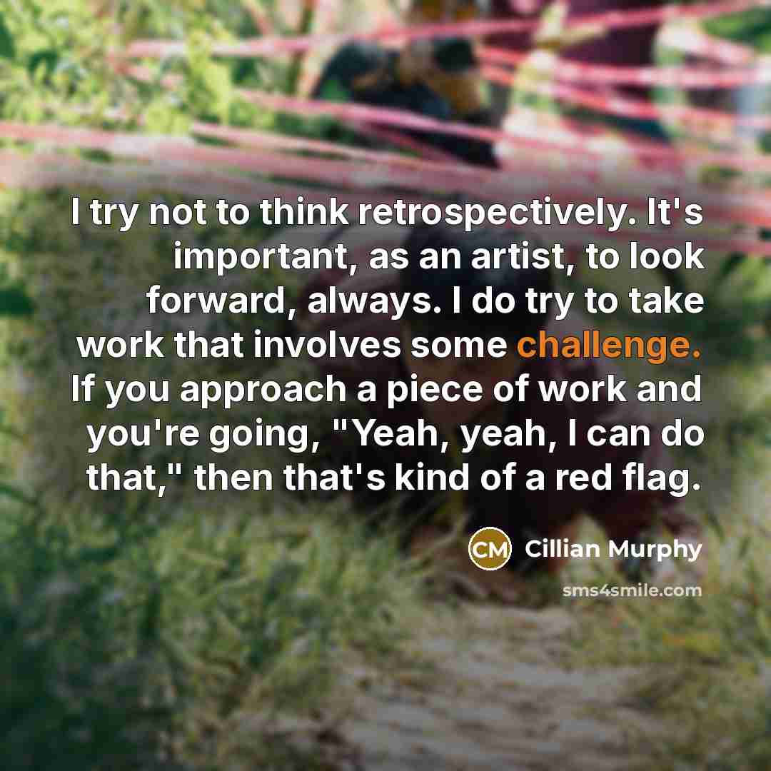 “I try not to think retrospectively. It's important, as an…” quote by Cillian Murphy