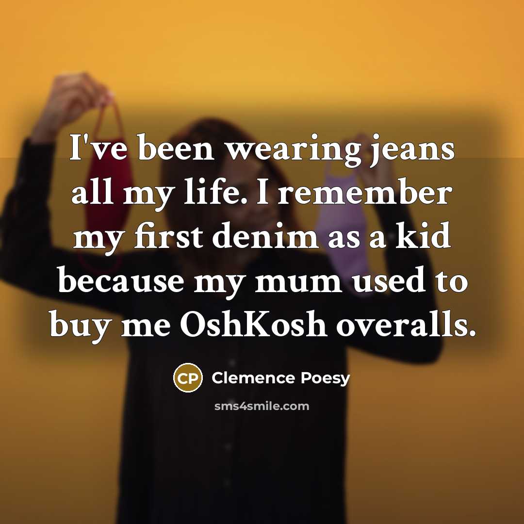 “I've been wearing jeans all my life. I remember my…” quote by Clemence Poesy