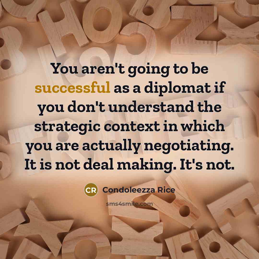 “You aren't going to be successful as a diplomat if…” quote by Condoleezza Rice