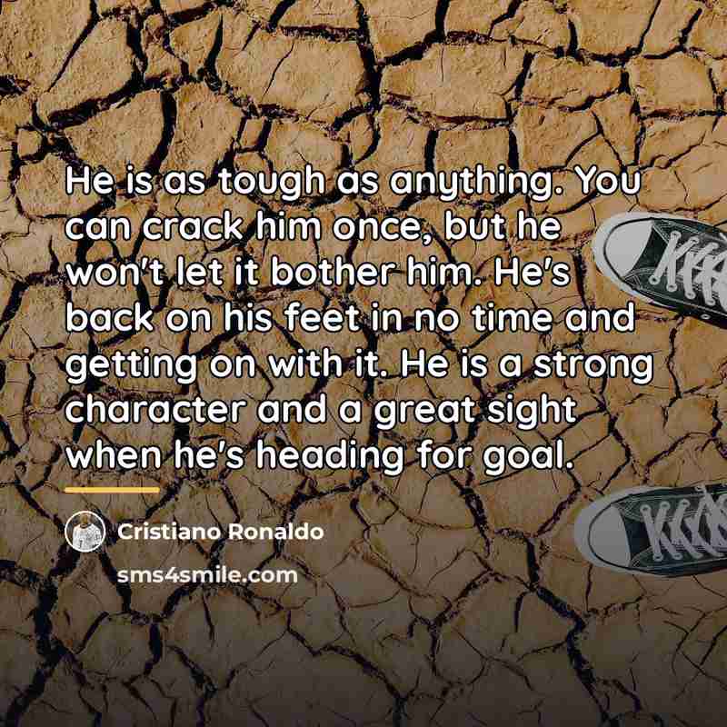 “He is as tough as anything. You can crack him…” quote by Cristiano Ronaldo