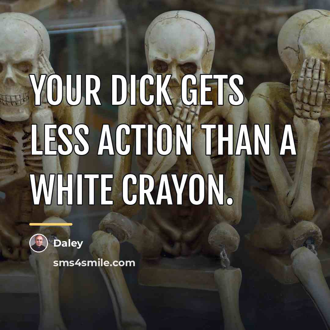 “Your dick gets less action than a WHITE CRAYON.…” quote by Daley