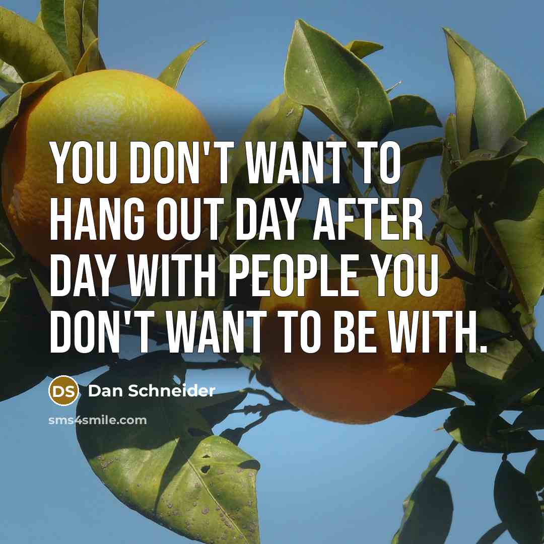 “You don't want to hang out day after day with…” quote by Dan Schneider