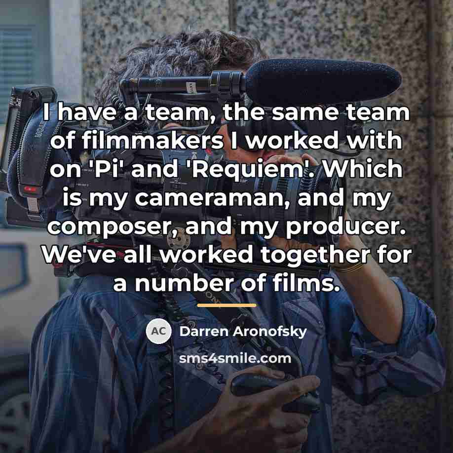 “I have a team, the same team of filmmakers I…” quote by Darren Aronofsky