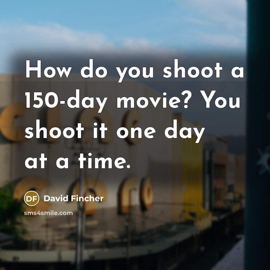 “How do you shoot a 150-day movie? You shoot it…” quote by David Fincher