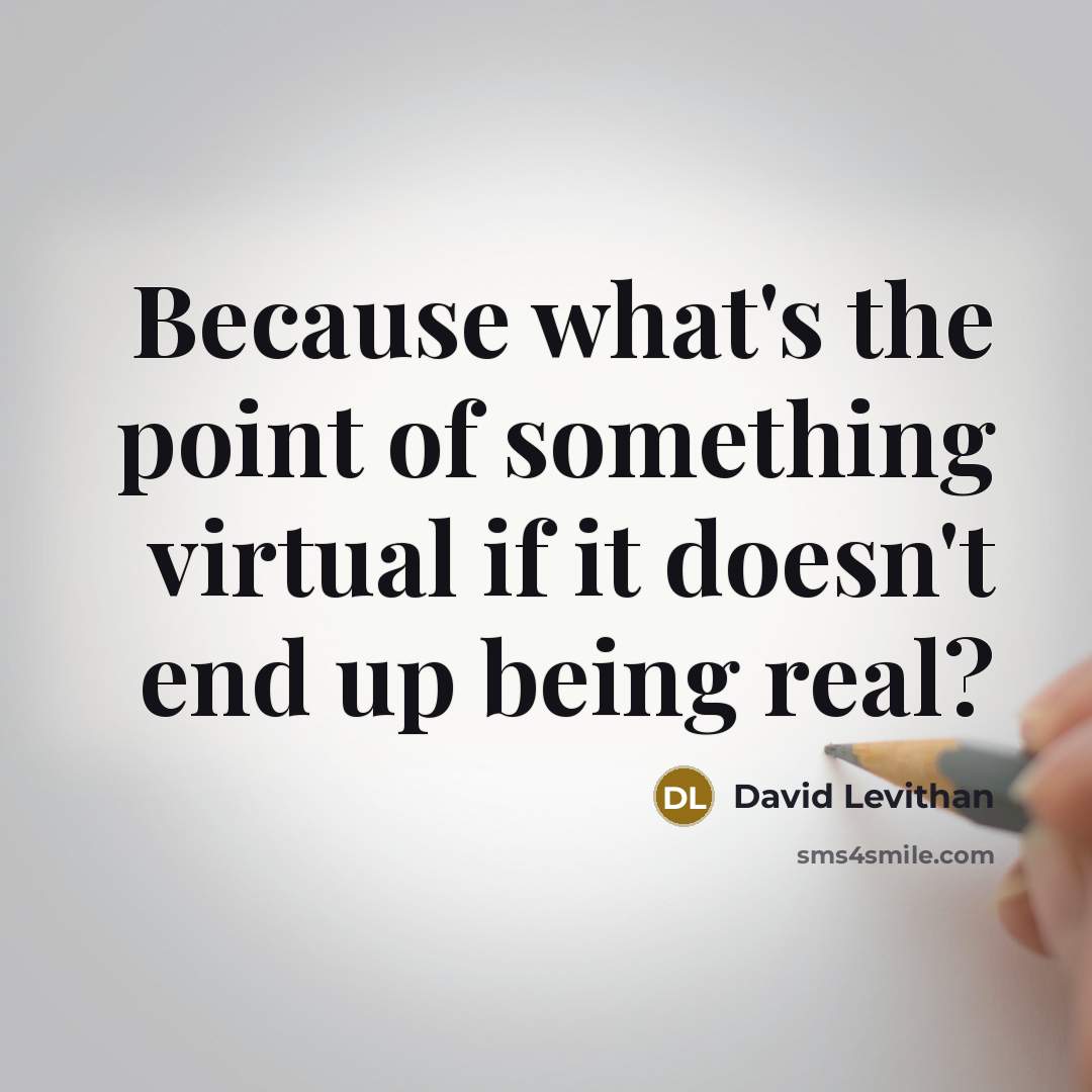“Because what's the point of something virtual if it doesn't…” quote by David Levithan
