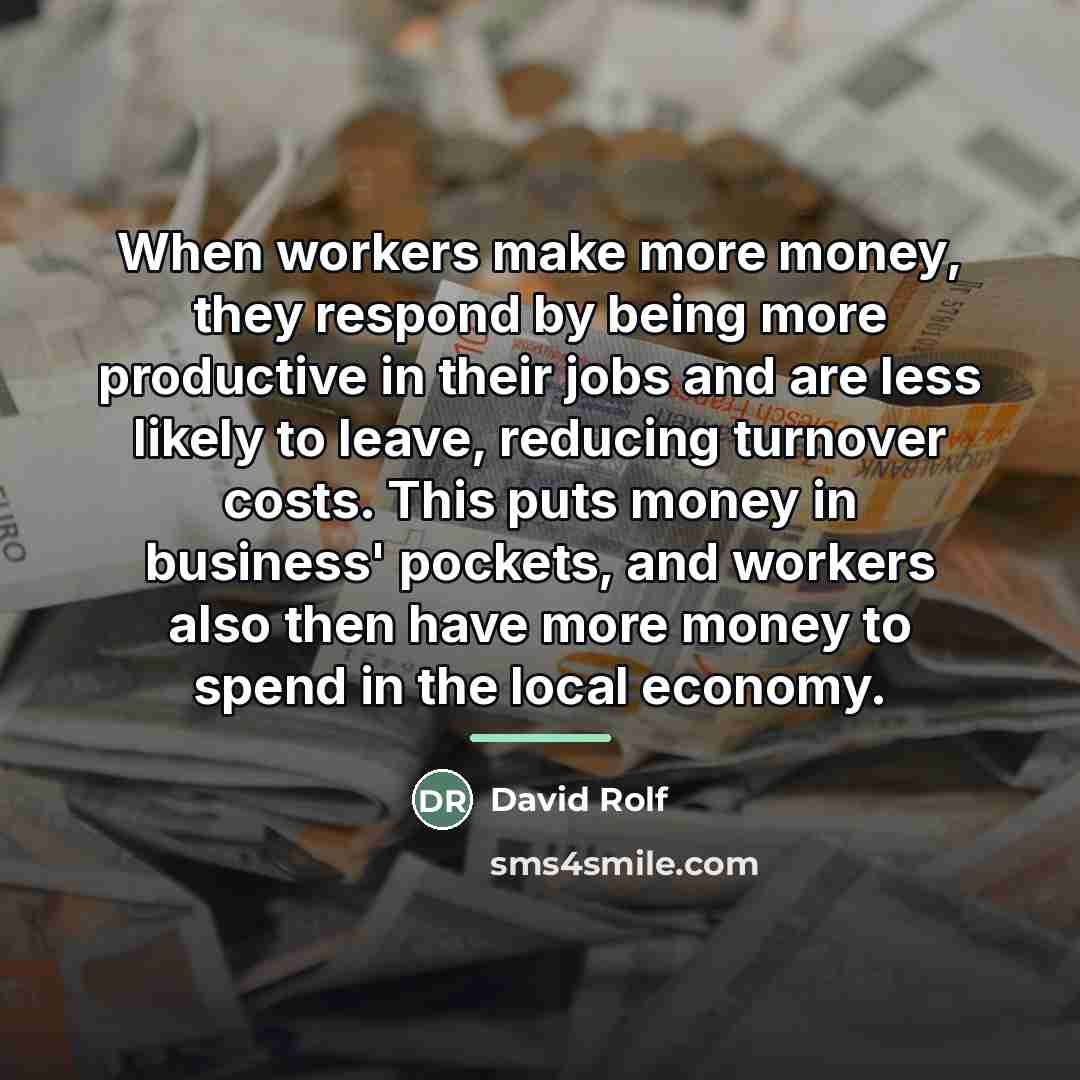 “When workers make more money, they respond by being more…” quote by David Rolf