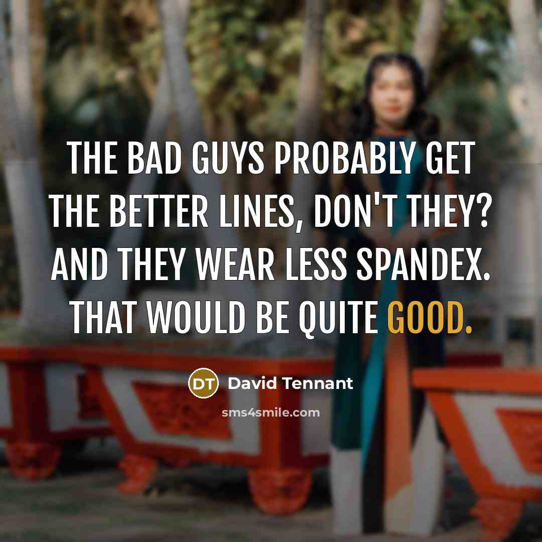 “The bad guys probably get the better lines, don't they?…” quote by David Tennant