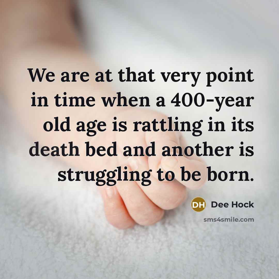 “We are at that very point in time when a…” quote by Dee Hock