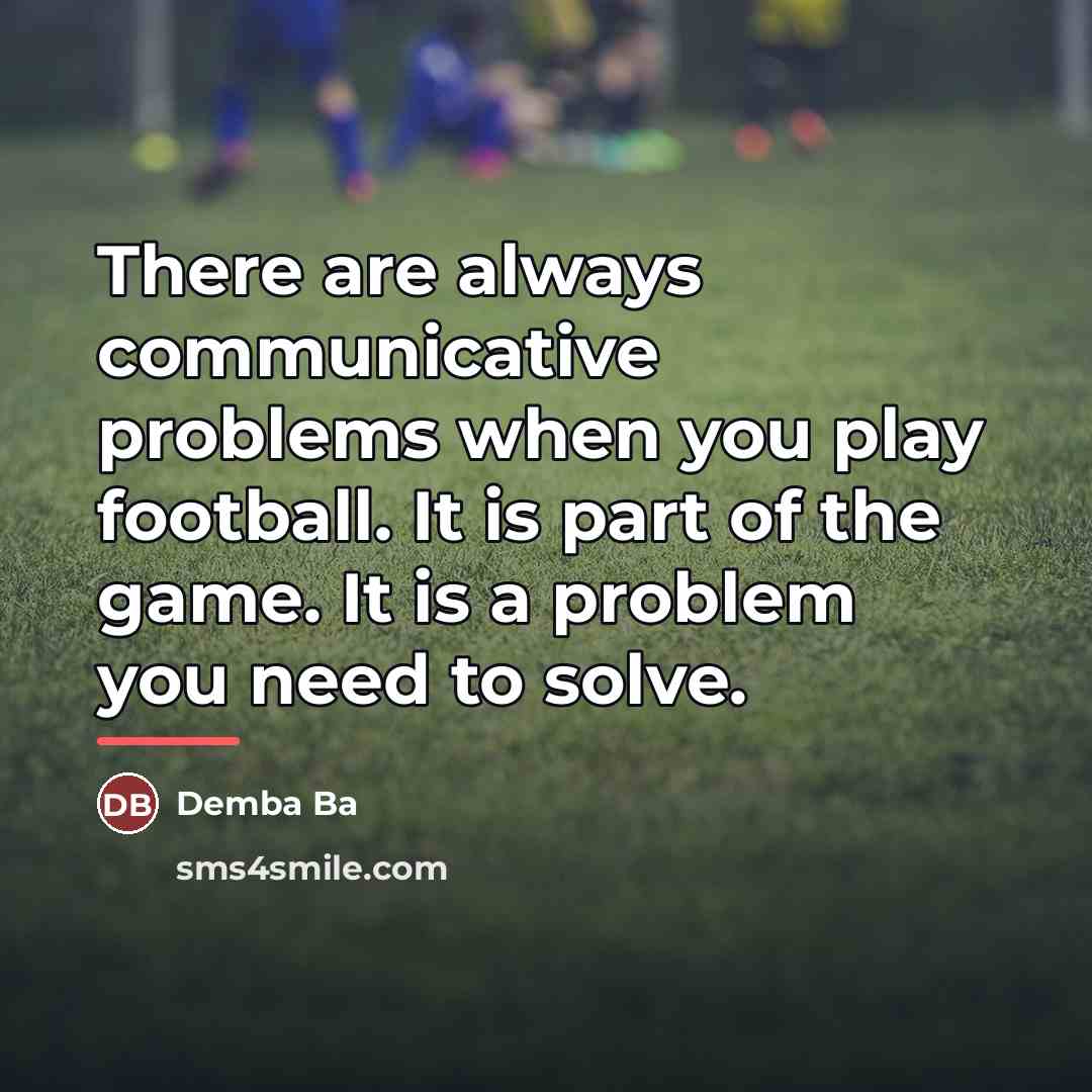 “There are always communicative problems when you play football. It…” quote by Demba Ba