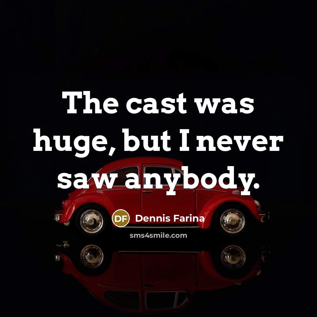 “The cast was huge, but I never saw anybody.…” quote by Dennis Farina