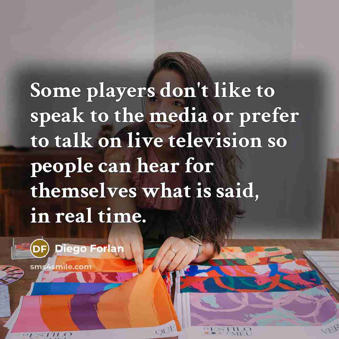 “Some players don't like to speak to the media or…” quote by Diego Forlan
