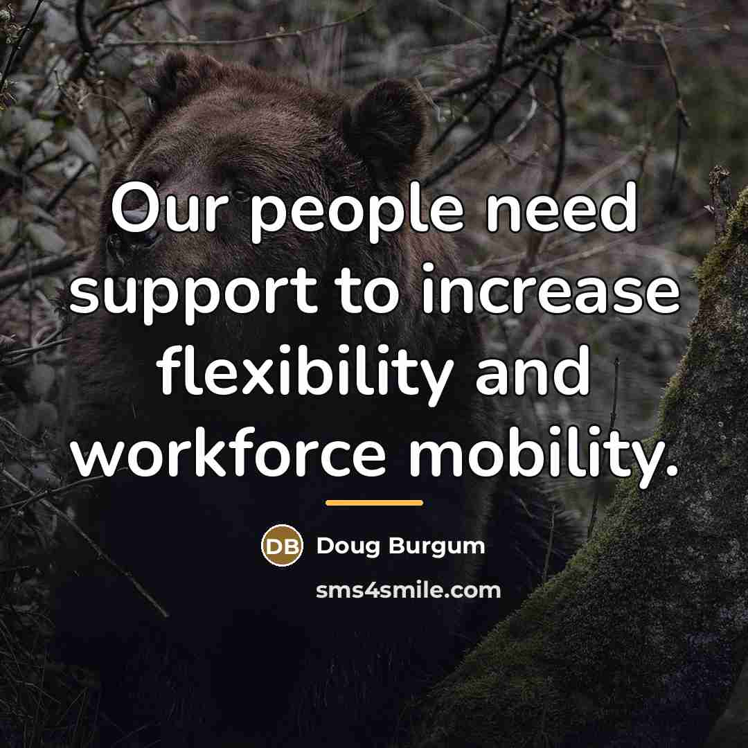 “Our people need support to increase flexibility and workforce mobility.…” quote by Doug Burgum