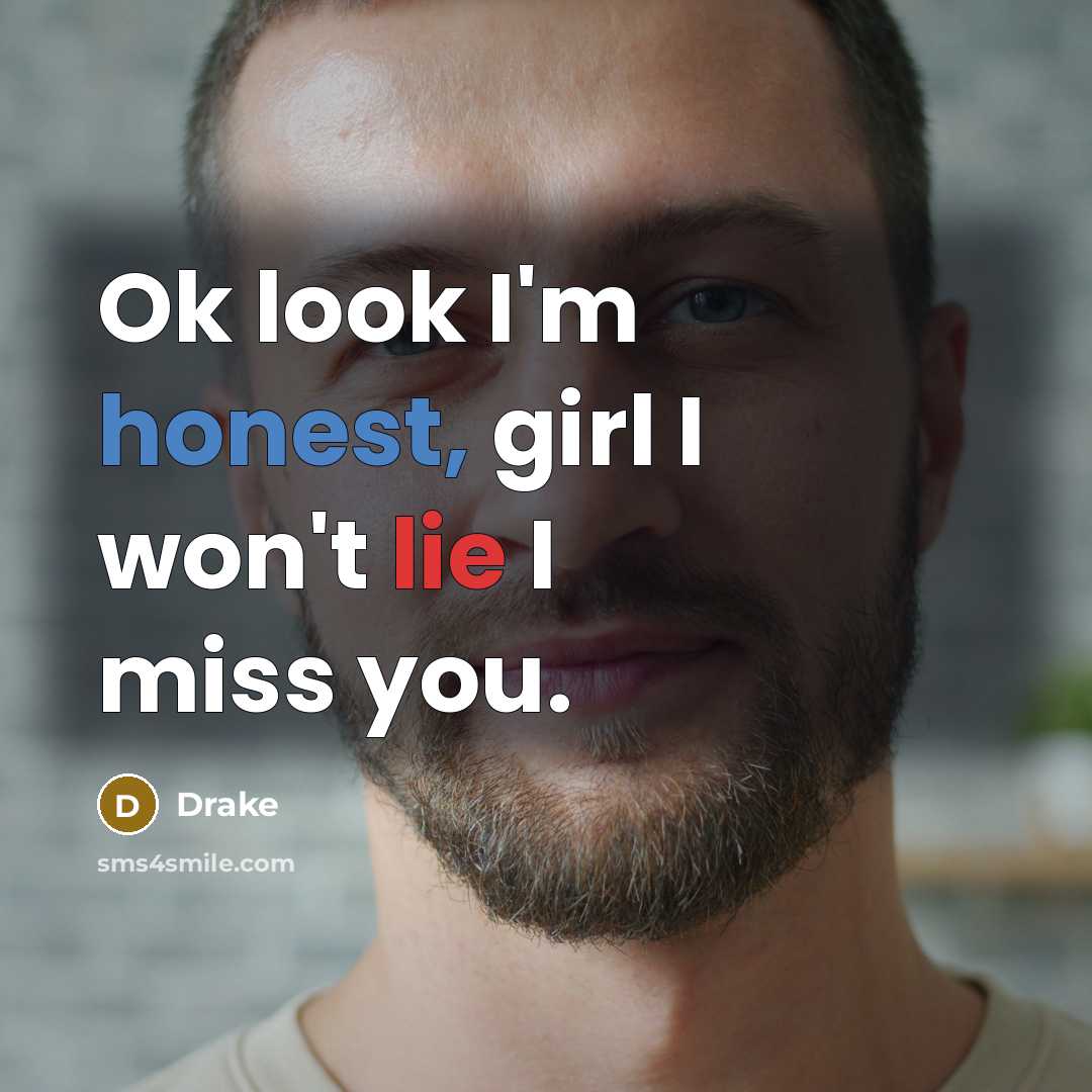 “Ok look I'm honest, girl I won't lie I miss you.” quote by Drake