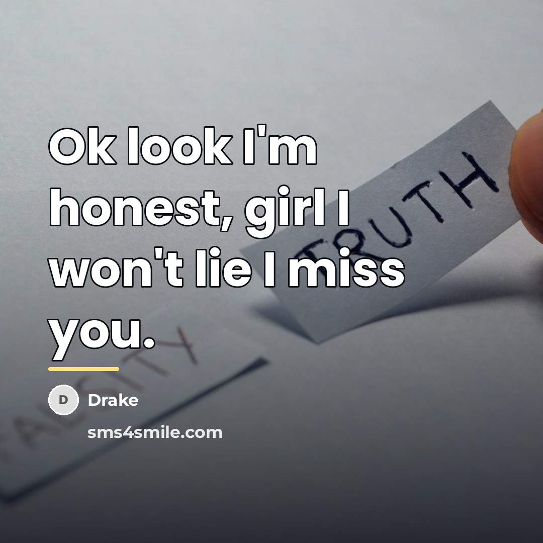 “Ok look I'm honest, girl I won't lie I miss…” quote by Drake