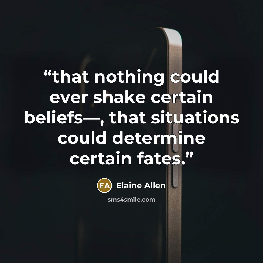 “that nothing could ever shake certain beliefs—, that situations could determine certain fates.” quote by Elaine Allen