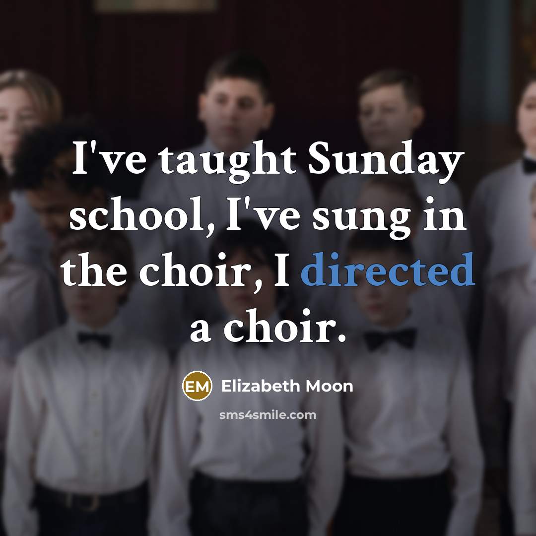 “I've taught Sunday school, I've sung in the choir, I…” quote by Elizabeth Moon