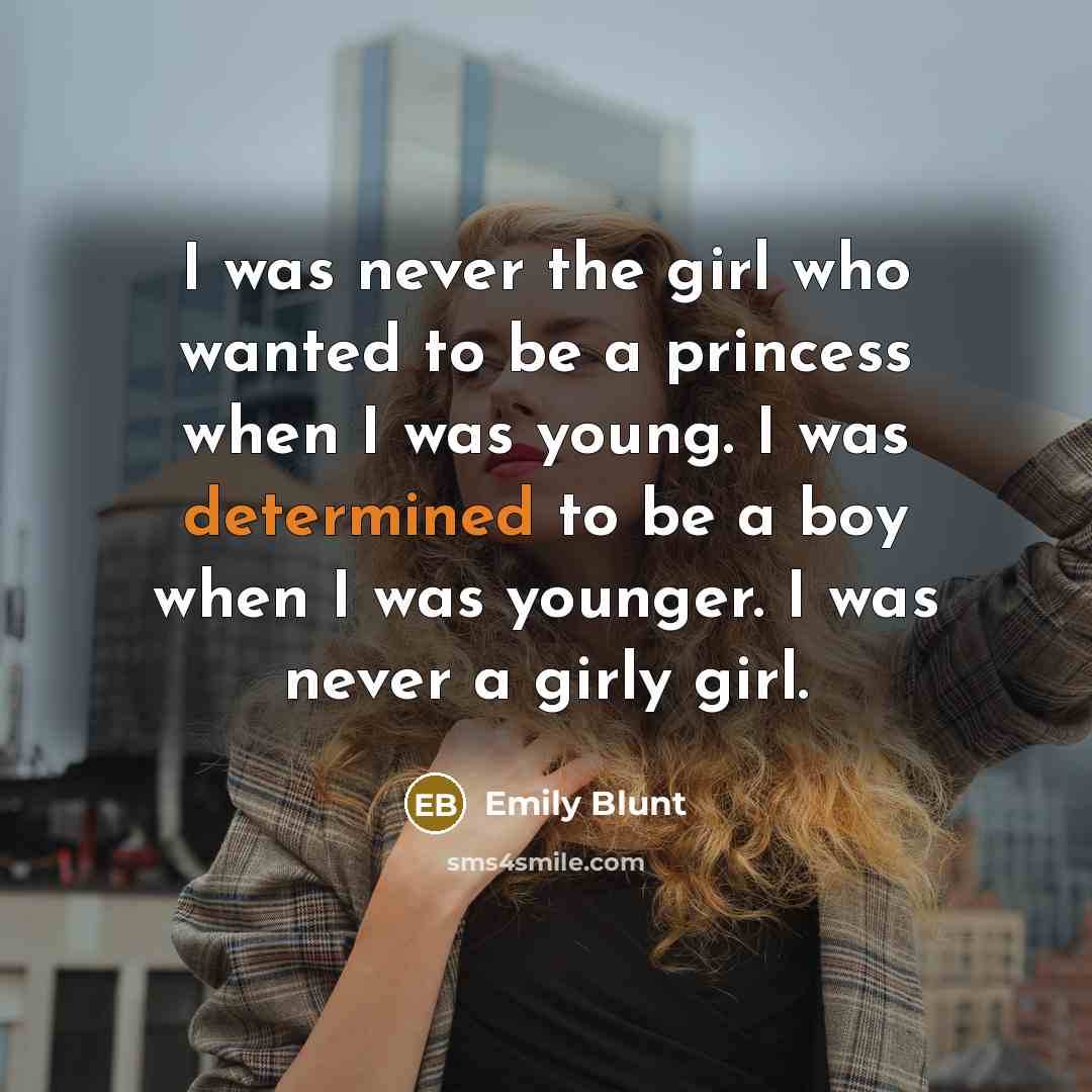 “I was never the girl who wanted to be a…” quote by Emily Blunt