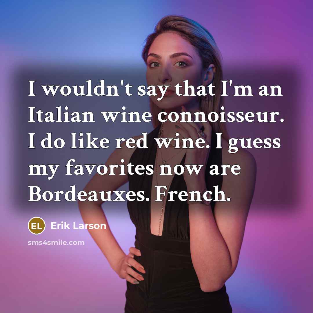 “I wouldn't say that I'm an Italian wine connoisseur. I…” quote by Erik Larson