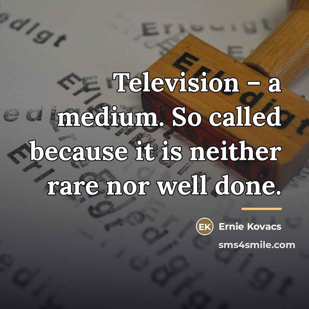“Television – a medium. So called because it is neither…” quote by Ernie Kovacs