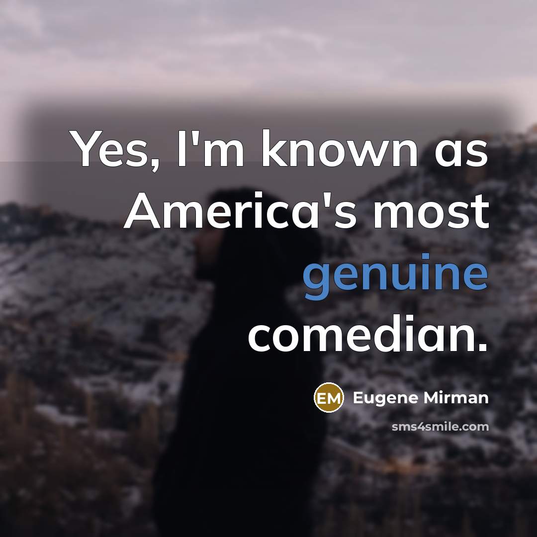 “Yes, I'm known as America's most genuine comedian.…” quote by Eugene Mirman