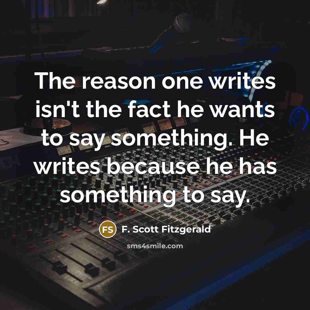 “The reason one writes isn't the fact he wants to…” quote by F. Scott Fitzgerald