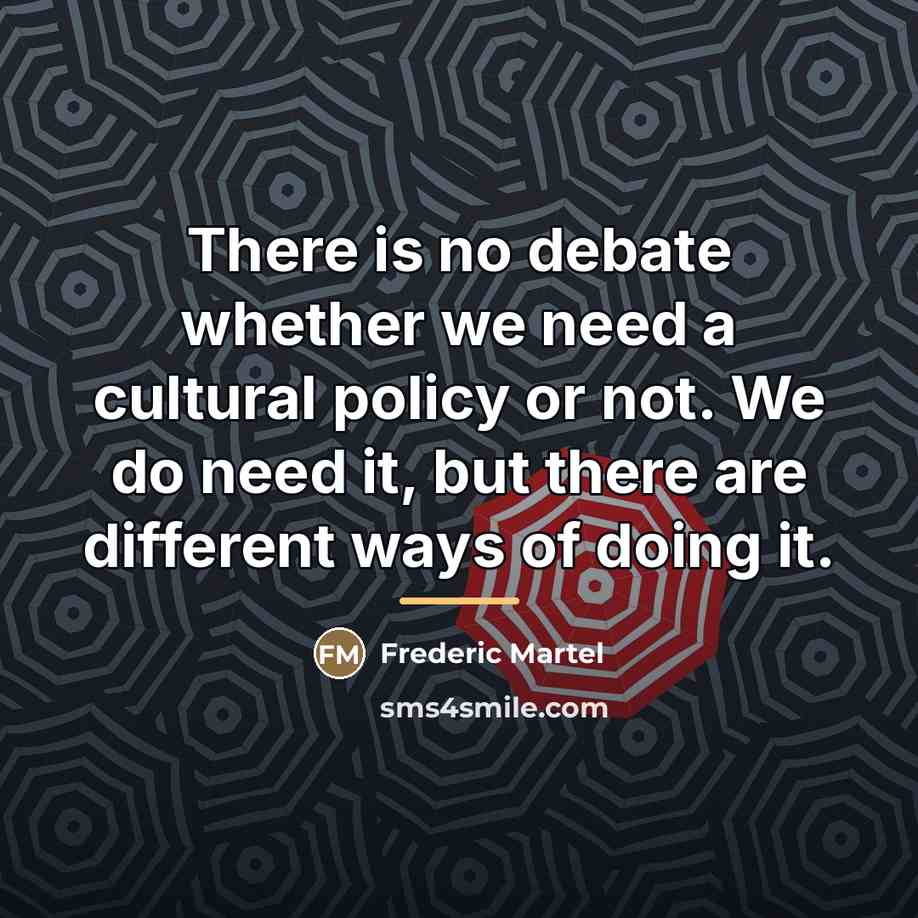 “There is no debate whether we need a cultural policy…” quote by Frederic Martel